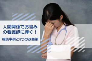 人間関係でお悩みの看護師に捧ぐ 相談事例と5つの改善策