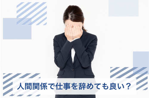 「人間関係で仕事を辞めたい」は甘え？辞める基準や人間関係の対処法を解説